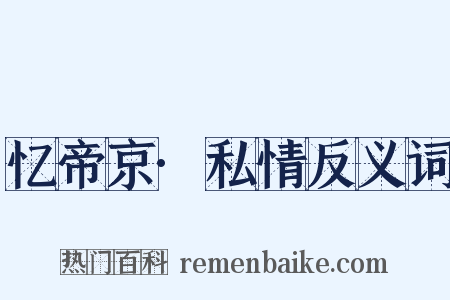 忆帝京·私情反义词是什么意思的图片